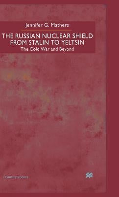 The Russian Nuclear Shield from Stalin to Yeltsin by Mathers, J.