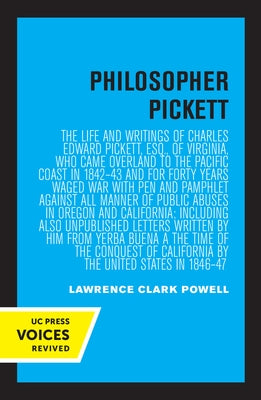 Philosopher Pickett: The Life and Writings of Charles Edward Pickett, Esq., of Virginia, Who Came Overland to the Pacific Coast in 1842-43 by Powell, Lawrence Clark