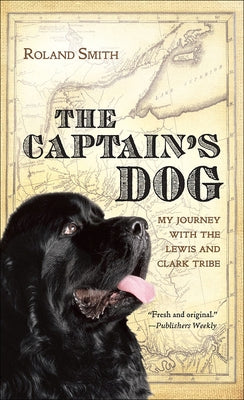 The Captain's Dog: My Journey with the Lewis and Clark Tribe by Smith, Roland