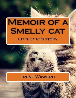 Memoir of a Smelly cat: Little cat's story by Waweru, Irene Wambura