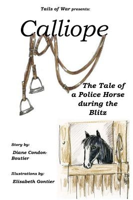 Calliope: The Tale of a Police Horse in WWII by Gontier, Elisabeth