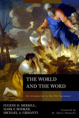 The World and the Word: An Introduction to the Old Testament by Merrill, Eugene H.