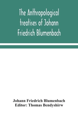 The anthropological treatises of Johann Friedrich Blumenbach by Friedrich Blumenbach, Johann