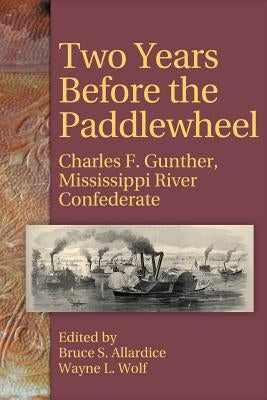 Two Years Before the Paddlewheel: Charles F. Gunther, Mississippi River Confederate by Gunther, Charles Frederick