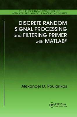 Discrete Random Signal Processing and Filtering Primer with MATLAB by Poularikas, Alexander D.
