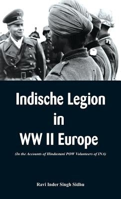 Indische Legion in WW II Europe: In the Accounts of Hindustani POW Volunteers of INA) by Singh Sidhu, Ravi Inder