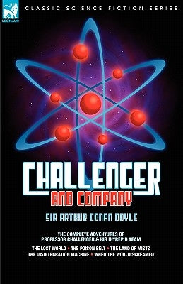 Challenger & Company: The Complete Adventures of Professor Challenger and His Intrepid Team-The Lost World, the Poison Belt, the Land of MIS by Doyle, Arthur Conan