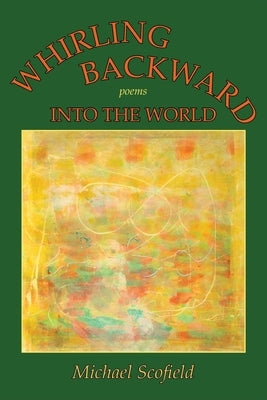 Whirling Backward Into the World by Scofield, Michael