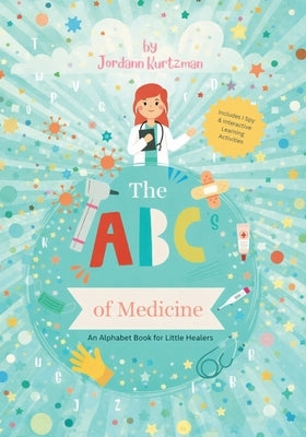 The ABC's of Medicine: An Alphabet Book for Little Healers by Kurtzman, Jordann