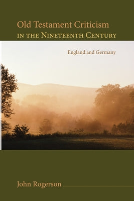 Old Testament Criticism in the Nineteenth Century by Rogerson, John