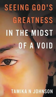 Seeing God's Greatness: In the Midst of a Void by Johnson, Tamika N.