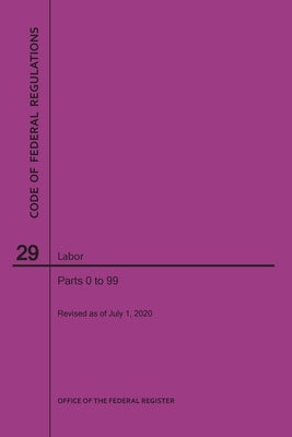 Code of Federal Regulations Title 29, Labor, Parts 0-99, 2020 by Nara