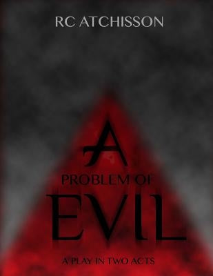 A Problem of Evil (a play in two acts) by Atchisson, Rc