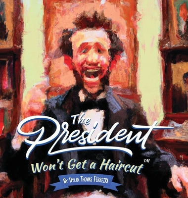 The President Won't Get a haircut by Ferreira, Dylan Thomas