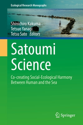 Satoumi Science: Co-Creating Social-Ecological Harmony Between Human and the Sea by Kakuma, Shinichiro