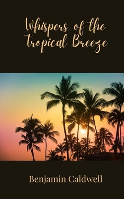 Whispers of the Tropical Breeze by Caldwell, Benjamin