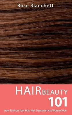 Hair Beauty 101: How to grow your hair, hair treatment and natural hair by Blanchett, Rose