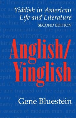 Anglish/Yinglish: Yiddish in American Life and Literature, Second Edition (Revised) by Bluestein, Gene