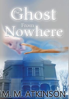 The Ghost From Nowhere by Atkinson, M. M.