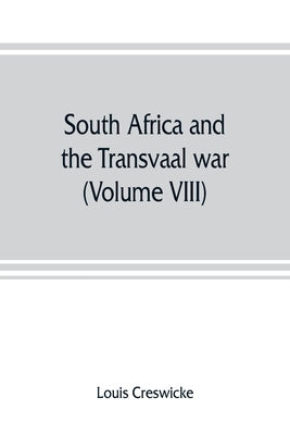 South Africa and the Transvaal war (Volume VIII) South Africa and Its Future by Creswicke, Louis