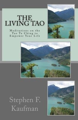 The Living Tao: Meditations on the Tao Te Ching To Empower Your LIfe by Kaufman, Stephen F.