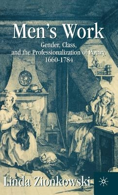 Men's Work: Gender, Class, and the Professionalization of Poetry, 1660-1784 by Zionkowski, L.