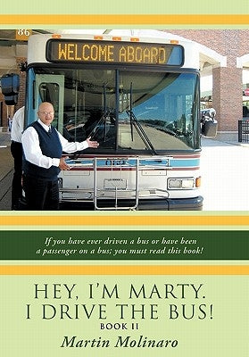 Hey, I'm Marty. I Drive the Bus! Book II: If You Have Ever Driven a Bus or Have Been a Passenger on a Bus; You Must Read This Book! by Molinaro, Martin
