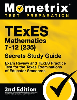 TExES Mathematics 7-12 (235) Secrets Study Guide - Exam Review and TExES Practice Test for the Texas Examinations of Educator Standards: [2nd Edition] by Mometrix Test Prep