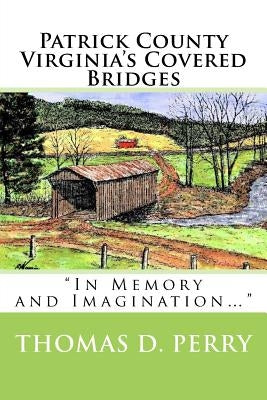 Patrick County Virginia's Covered Bridges by Perry, Thomas D.
