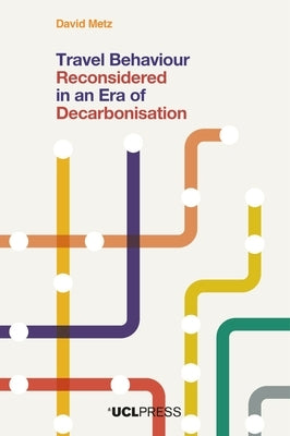 Travel Behaviour Reconsidered in an Era of Decarbonisation by Metz, David