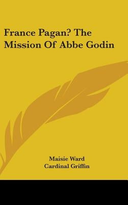 France Pagan? The Mission Of Abbe Godin by Ward, Maisie