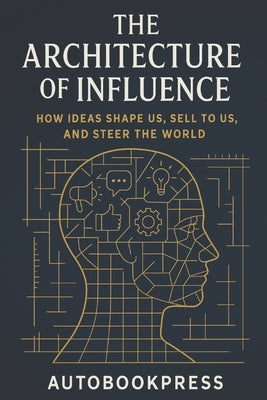 The Architecture Of Influence: How Ideas Shape Us, Sell to Us, and Steer the World by Press, Autobook