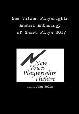 New Voices Playwrights Annual Anthology of Short Plays 2017 by Bolen, John