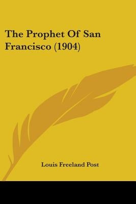 The Prophet Of San Francisco (1904) by Post, Louis Freeland