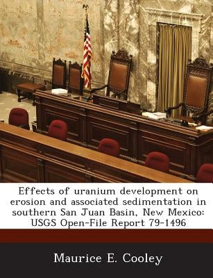 Effects of uranium development on erosion and associated sedimentation in southern San Juan Basin, New Mexico: USGS Open-File Report 79-1496 by Cooley, Maurice E.