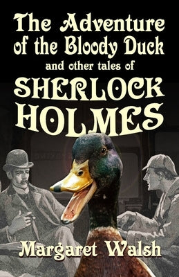 The Adventure of the Bloody Duck and other adventures of Sherlock Holmes by Walsh, Margaret