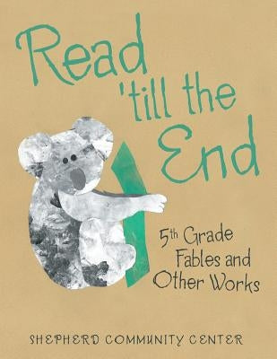 Read 'Till the End: 5Th Grade Fables and Other Works by Shepherd Community Center