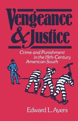 Vengeance and Justice: Crime and Punishment in the Nineteenth-Century American South by Ayers, Edward L.