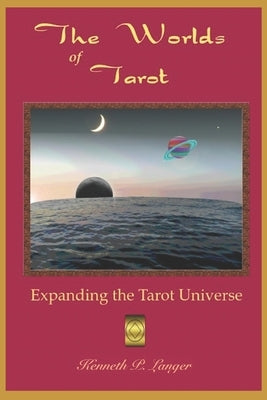 The Worlds of Tarot: Expanding The Tarot Universe by Langer, Kenneth P.