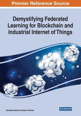 Demystifying Federated Learning for Blockchain and Industrial Internet of Things by Kautish, Sandeep