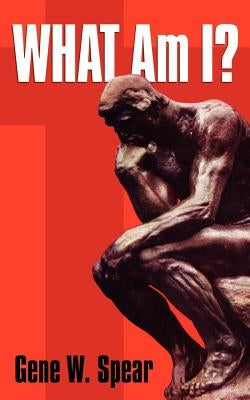What Am I? by Spear, Gene W.