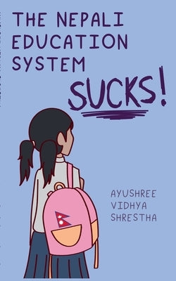 The Nepali Education System Sucks by Shrestha, Ayushree Vidhya