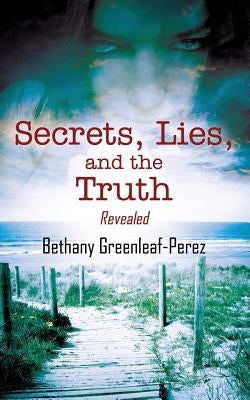 Secrets, Lies, and the Truth: Revealed by Greenleaf Perez, Bethany