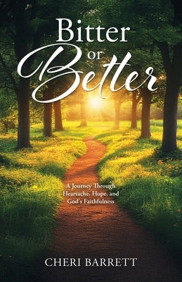 Bitter or Better: A Journey Through Heartache, Hope, and God's Faithfulness by Barrett, Cheri