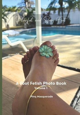 Playful and Sexy Feet: A Foot Fetish Photo Book, Volume 1 by Masquerade, Pinq