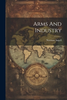 Arms And Industry by Angell, Norman