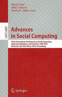Advances in Social Computing: Third International Conference on Social Computing, Behavioral Modeling, and Prediction, Sbp 2010, Bethesda, MD, Usa, Ma by Chai, Sun-Ki
