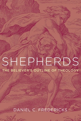 Shepherds: The Believer's Outline of Theology by Fredericks, Daniel C.