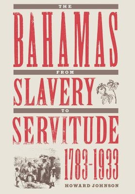 The Bahamas from Slavery to Servitude, 1783-1933 by Johnson, Howard