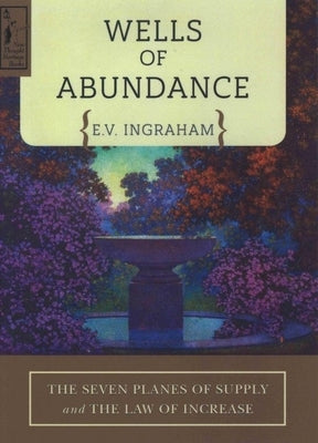 Wells of Abundance: The Seven Planes of Supply and the Law of Increase by Ingraham, E. V.